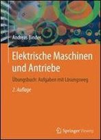 Elektrische Maschinen Und Antriebe: Ubungsbuch: Aufgaben Mit Losungsweg