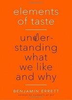Elements Of Taste: Understanding What We Like And Why