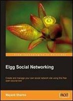 Elgg Social Networking: Create And Manage Your Own Social Network Site Using This Free Open-Source Tool (From Technologies To Solutions)