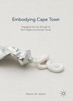 Embodying Cape Town: Engaging The City Through Its Built Edges And Contact Zones