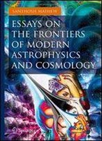 Essays On The Frontiers Of Modern Astrophysics And Cosmology (Springer Praxis Books)