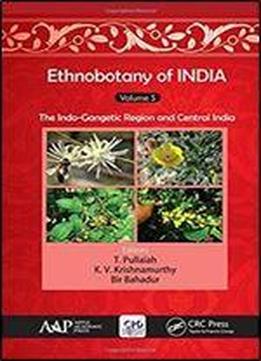 Ethnobotany Of India, Volume 5: The Indo-gangetic Region And Central India