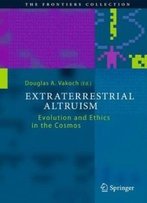 Extraterrestrial Altruism: Evolution And Ethics In The Cosmos (The Frontiers Collection)