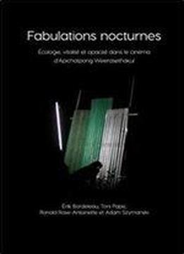 Fabulations Nocturnes: Ecologie, Vitalite Et Opacite Dans Le Cinema D'apichatpong Weerasethakul (immediations) (french Edition)