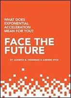 Face The Future: What Does Exponential Acceleration Mean For You?
