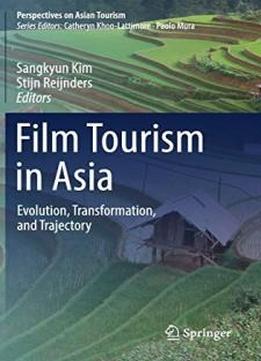 Film Tourism In Asia: Evolution, Transformation, And Trajectory (perspectives On Asian Tourism)