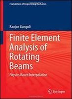 Finite Element Analysis Of Rotating Beams: Physics Based Interpolation (Foundations Of Engineering Mechanics)