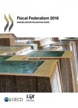 Fiscal Federalism 2016: Making Decentralisation Work