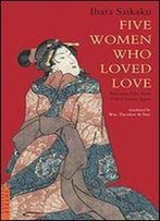 Five Women Who Loved Love: Amorous Tales From 17th-Century Japan (Tuttle Classics)
