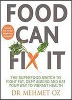 Food Can Fix It: The Superfood Switch To Fight Fat, Defy Ageing And Eat Your Way To Vibrant Health