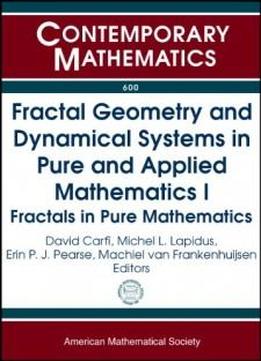 Fractal Geometry And Dynamical Systems In Pure And Applied Mathematics I: Fractals In Pure Mathematics (contemporary Mathematics)