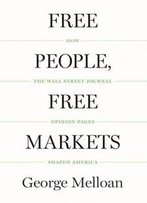 Free People, Free Markets: How The Wall Street Journal Opinion Pages Shaped America