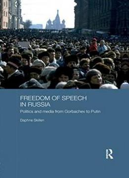 Freedom Of Speech In Russia: Politics And Media From Gorbachev To Putin (basees/routledge Series On Russian And East European Studies)
