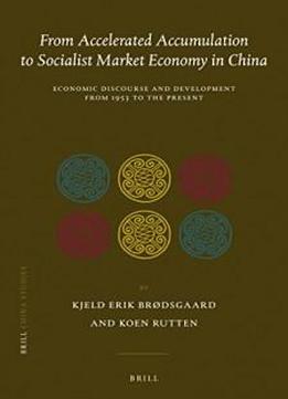 From Accelerated Accumulation To Socialist Market Economy In China: Economic Discourse And Development From 1953 To The Present (china Studies)