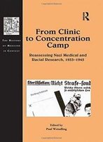From Clinic To Concentration Camp: Reassessing Nazi Medical And Racial Research, 1933-1945 (The History Of Medicine In Context)