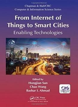 From Internet Of Things To Smart Cities: Enabling Technologies (chapman & Hall/crc Computer And Information Science Series)