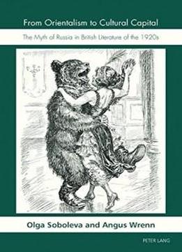 From Orientalism To Cultural Capital: The Myth Of Russia In British Literature Of The 1920s