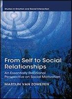 From Self To Social Relationships: An Essentially Relational Perspective On Social Motivation (Studies In Emotion And Social Interaction)