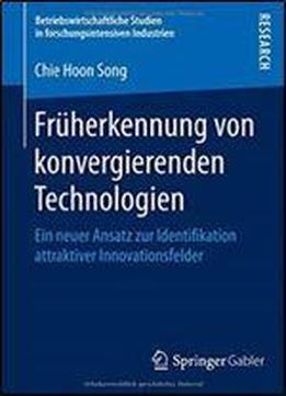Fruherkennung Von Konvergierenden Technologien: Ein Neuer Ansatz Zur Identifikation Attraktiver Innovationsfelder (betriebswirtschaftliche Studien In Forschungsintensiven Industrien)