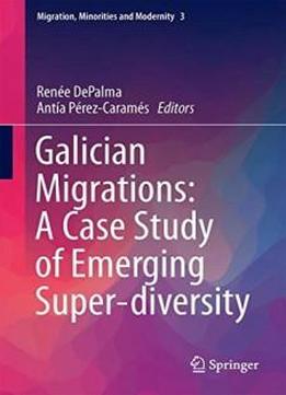Galician Migrations: A Case Study Of Emerging Super-diversity (migration, Minorities And Modernity)
