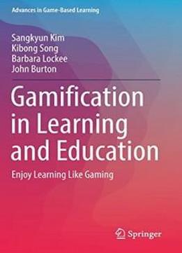 Gamification In Learning And Education: Enjoy Learning Like Gaming (advances In Game-based Learning)