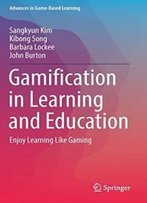 Gamification In Learning And Education: Enjoy Learning Like Gaming (Advances In Game-Based Learning)