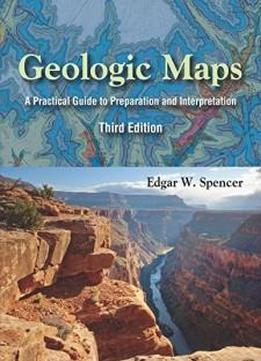Geologic Maps: A Practical Guide To Preparation And Interpretation, Third Edition