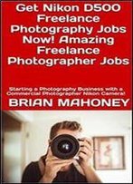 Get Nikon D500 Freelance Photography Jobs Now! Amazing Freelance Photographer Jobs