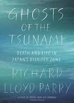 Ghosts Of The Tsunami: Death And Life In Japan's Disaster Zone