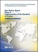 Global Forum On Transparency And Exchange Of Information For Tax Purposes Peer Reviews: Dominican Republic 2016: Phase 2: Implementation Of The Standard In Practice