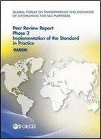 Global Forum On Transparency And Exchange Of Information For Tax Purposes Peer Reviews: Gabon 2016: Phase 2: Implementation Of The Standard In Practice