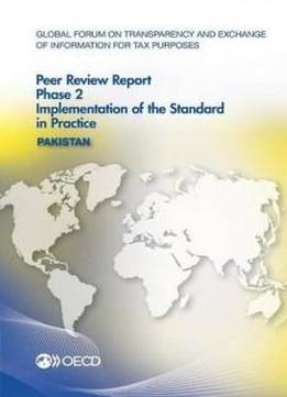 Global Forum On Transparency And Exchange Of Information For Tax Purposes Peer Reviews: Pakistan 2016: Phase 2: Implementation Of The Standard In Practice