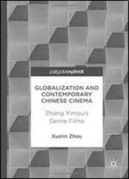 Globalization And Contemporary Chinese Cinema: Zhang Yimou's Genre Films