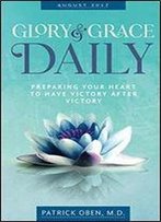 Glory & Grace Daily: Preparing Your Heart To Have Victory After Victory (August 2017 Book 6)