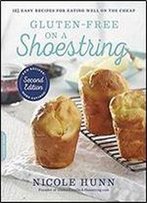 Gluten-Free On A Shoestring: 125 Easy Recipes For Eating Well On The Cheap, 2nd Edition