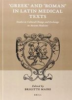Greek And 'Roman' In Latin Medical Texts: Studies In Cultural Change And Exchange In Ancient Medicine (Studies In Ancient Medicine)