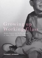 Growing Up Working Class: Hidden Injuries And The Development Of Angry White Men And Women