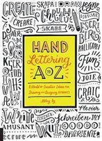 Hand Lettering A To Z: A World Of Creative Ideas For Drawing And Designing Alphabets