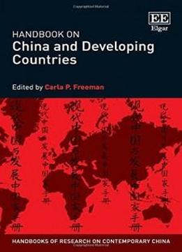 Handbook On China And Developing Countries (handbooks Of Research On Contemporary China Series)