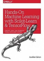 Hands-On Machine Learning With Scikit-Learn And Tensorflow: Concepts, Tools, And Techniques To Build Intelligent Systems