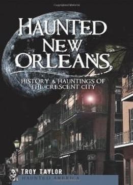 Haunted New Orleans: History & Hauntings Of The Crescent City (haunted America)