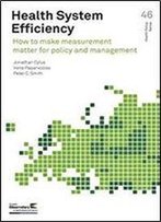 Health System Efficiency: How To Make Measurement Matter For Policy And Management (Health Policy Series)