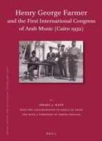 Henry George Farmer And The First International Congress Of Arab Music (Cairo 1932) (Islamic History And Civilization)