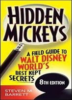 Hidden Mickeys: A Field Guide To Walt Disney World's Best Kept Secrets, 8th Edition