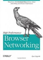 High Performance Browser Networking: What Every Web Developer Should Know About Networking And Web Performance