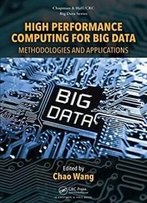 High Performance Computing For Big Data: Methodologies And Applications (Chapman & Hall/Crc Big Data Series)