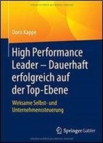 High Performance Leader Dauerhaft Erfolgreich Auf Der Top-Ebene: Wirksame Selbst- Und Unternehmenssteuerung