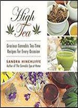 High Tea: Gracious Cannabis Tea-time Recipes For Every Occasion