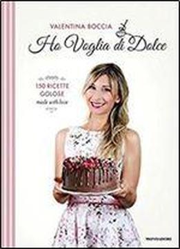Ho Voglia Di Dolce: 150 Ricette Golose Made With Love [italian]