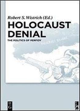Holocaust Denial The Politics Of Perfidy